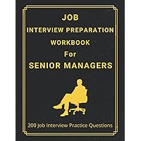 Job Interview Preparation Workbook For Senior Managers: 200 Questions That Cover Every Aspect of a Managerial Interview | A must-have guide for every ... level candidates | 8.5