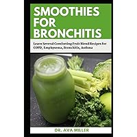Smoothies For Bronchitis: Learn Several Comforting Fruit Blend Recipes for COPD, Emphysema, Bronchitis, Asthma Smoothies For Bronchitis: Learn Several Comforting Fruit Blend Recipes for COPD, Emphysema, Bronchitis, Asthma Hardcover Paperback