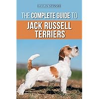 The Complete Guide to Jack Russell Terriers: Selecting, Preparing for, Raising, Training, Feeding, Exercising, Socializing, and Loving Your New Jack Russell Terrier Puppy