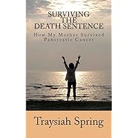 Surviving The Death Sentence: How My Mother Survived Pancreatic Cancer Surviving The Death Sentence: How My Mother Survived Pancreatic Cancer Paperback Kindle