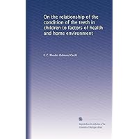 On the relationship of the condition of the teeth in children to factors of health and home environment On the relationship of the condition of the teeth in children to factors of health and home environment Paperback