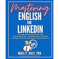 Mastering English for LinkedIn: The writing guide for self-marketing, networking, and posting for non-English speaking professionals Mastering English for LinkedIn: The writing guide for self-marketing, networking, and posting for non-English speaking professionals Paperback Kindle