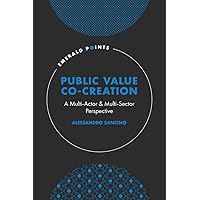 Public Value Co-Creation: A Multi-Actor & Multi-Sector Perspective (Emerald Points) Public Value Co-Creation: A Multi-Actor & Multi-Sector Perspective (Emerald Points) Kindle Hardcover