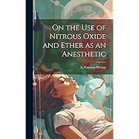 On the Use of Nitrous Oxide and Ether as an Anesthetic [microform] On the Use of Nitrous Oxide and Ether as an Anesthetic [microform] Hardcover Paperback