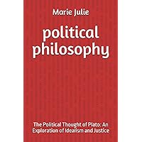 political philosophy: The Political Thought of Plato: An Exploration of Idealism and Justice (French Edition)