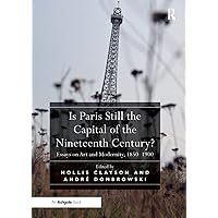 Is Paris Still the Capital of the Nineteenth Century?: Essays on Art and Modernity, 1850-1900 Is Paris Still the Capital of the Nineteenth Century?: Essays on Art and Modernity, 1850-1900 Paperback Hardcover