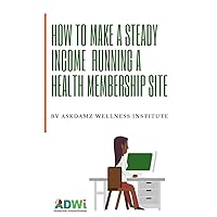 How To Make Steady Income Running a Health Membership Site