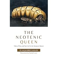 The Neotenic Queen: Tales of Sex and Survival in the Sonoran Desert The Neotenic Queen: Tales of Sex and Survival in the Sonoran Desert Paperback Audible Audiobook Kindle