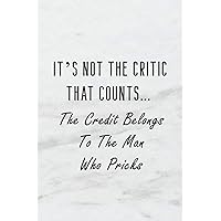 It’s Not The Critic That Counts… The Credit Belongs To The Man Who Pricks: A 6x9 inch Matte Soft Cover Blood Sugar Log Book With 120 Lined Pages. ... and Keep Track of Blood Glucose Levels Daily