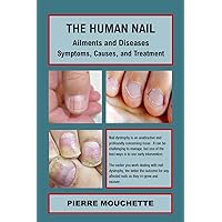 THE HUMAN NAIL - Ailments and Diseases : Symptoms, Causes, and Treatment THE HUMAN NAIL - Ailments and Diseases : Symptoms, Causes, and Treatment Kindle Paperback