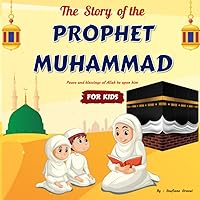 The Story of The Prophet Muhammad For Kids: Islamic book for Children of All Ages | Getting to Know and Love Prophet Muhammed in a Simple and ... Kids | With Quiz ! (Prophet Stories For Kids) The Story of The Prophet Muhammad For Kids: Islamic book for Children of All Ages | Getting to Know and Love Prophet Muhammed in a Simple and ... Kids | With Quiz ! (Prophet Stories For Kids) Paperback Kindle