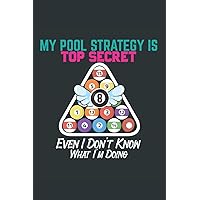 My Pool Strategy Is Top Secret Even I Don't Know What I'm Doing Notebook: Cute Snooker Notebook Journals, Lined Journal Notebook For Snooker Lovers, Journaling and Writing Notebook Gift Idea