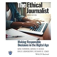 The Ethical Journalist: Making Responsible Decisions in the Digital Age