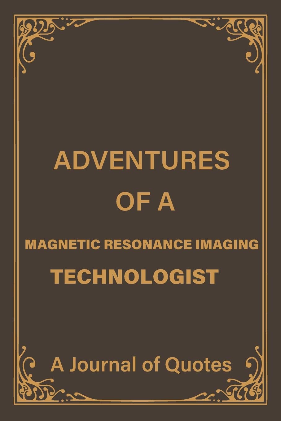 Adventures of a Magnetic Resonance Imaging Technologist: a Blank Lined Journal of Quotes for Magnetic Resonance Imaging Technologist |6inx9in|110 pages|soft and Matt Cover