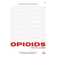 Opioids for the Masses: Big Pharma's War on Middle America and the White Working Class Opioids for the Masses: Big Pharma's War on Middle America and the White Working Class Hardcover Paperback