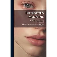 Cutaneous Medicine: A Systematic Treatise on the Diseases of the Skin Cutaneous Medicine: A Systematic Treatise on the Diseases of the Skin Hardcover Paperback