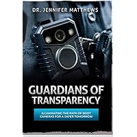 Guardians of Transparency: Illuminating the Path of Body Cameras for a Safer Tomorrow