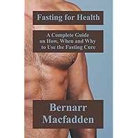 Fasting for Health: A Complete Guide on How, When and Why to Use the Fasting Cure Fasting for Health: A Complete Guide on How, When and Why to Use the Fasting Cure Paperback Kindle Leather Bound