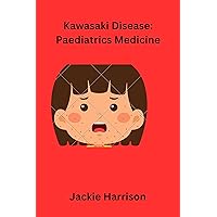 Kawasaki Disease: Paediatrics Medicine By Jackie Harrison Kawasaki Disease: Paediatrics Medicine By Jackie Harrison Kindle Paperback