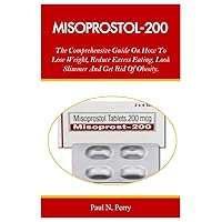 MISOPROSTOL-200: The Comprehensive Guide On How To Lose Weight, Reduce Excess Eating, Look Slimmer And Get Rid Of Obesity.