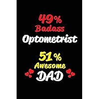 49% Badass Optometrist 51% Awesome Dad: Blank Lined 6x9 Keepsake Journal/Notebooks for Fathers day Birthday, Anniversary, Christmas, Thanksgiving, ... Gifts for Dads who are Optometrists