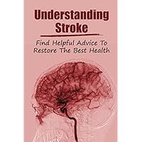 Understanding Stroke: Find Helpful Advice To Restore The Best Health