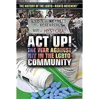 Act Up!: The War Against HIV in the LGBTQ + Community (The History of the LGBTQ+ Rights Movement) Act Up!: The War Against HIV in the LGBTQ + Community (The History of the LGBTQ+ Rights Movement) Library Binding Paperback