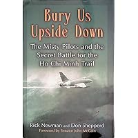 Bury Us Upside Down: The Misty Pilots and the Secret Battle for the Ho Chi Minh Trail Bury Us Upside Down: The Misty Pilots and the Secret Battle for the Ho Chi Minh Trail Hardcover Kindle Paperback