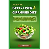 The Optimum Fatty Liver & Cirrhosis Diet: Super Easy Delicious Recipes for Cirrhosis of the Liver with 21 Days Diet Plan for Healthy Living