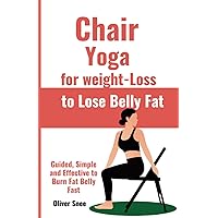 Chair Yoga for weight-Loss to Lose Belly Fat: 10 Minutes Low-Impact Guided Workout for Seniors and Beginners to lose Weight, Gain Strength, and Live a Healthy Life Chair Yoga for weight-Loss to Lose Belly Fat: 10 Minutes Low-Impact Guided Workout for Seniors and Beginners to lose Weight, Gain Strength, and Live a Healthy Life Paperback Kindle