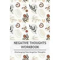 Negative Thoughts Workbook: Journal to Help You Challenging Negative Thoughts and Emotions That Cause Stress, Anxiety, and Depression (CBT Cognitive Restructuring) Negative Thoughts Workbook: Journal to Help You Challenging Negative Thoughts and Emotions That Cause Stress, Anxiety, and Depression (CBT Cognitive Restructuring) Paperback
