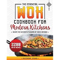 The Essential Wok Cookbook for Modern Kitchens: Explore the Ancient Traditions and Innovative Flavors of Wok Cuisine, Designed to Impress your Friends and Elevate your Cooking Skills