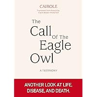 THE CALL OF THE EAGLE OWL (Original title LE CHANT DU GRAND DUC): Another Look at Life, Disease, and Death THE CALL OF THE EAGLE OWL (Original title LE CHANT DU GRAND DUC): Another Look at Life, Disease, and Death Kindle Paperback