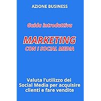 Guida Introduttiva: Marketing con i Social Media: Valuta l'Utilizzo dei Social Media per Acquisire Clienti e Fare Vendite (Italian Edition)