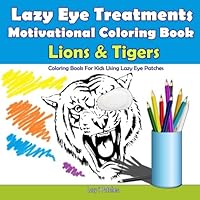 Lions & Tigers - Motivational Coloring Book For Lazy Eye Treatments: 30 Coloring Pages - Reward Book for Kids with Amblyopia Treatment