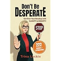 Don't Be DESPERATE: Get Over Your Breakup with CLARITY & DIGNITY! (222 Insights + Affirmations) Don't Be DESPERATE: Get Over Your Breakup with CLARITY & DIGNITY! (222 Insights + Affirmations) Paperback Hardcover