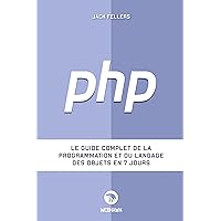 PHP: Le guide complet de la programmation et du langage des objets en 7 jours (French Edition) PHP: Le guide complet de la programmation et du langage des objets en 7 jours (French Edition) Kindle Paperback