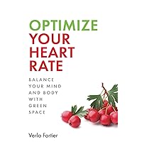 OPTIMIZE YOUR HEART RATE: BALANCE YOUR MIND AND BODY WITH GREEN SPACE (How Your Time Spent in Green Spaces Can Save Your Life)