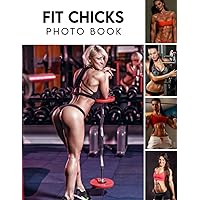 Fit Chicks Photo Book: A Wonderful Picture Book With 30+ Hot And Sexy Gym Fitness Girls, 2022 2023 Photobook Christmas Birthday Gift For Adults, Men, Boy