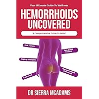Hemorrhoids uncovered : a comprehensive guide to relief : Your ultimate guide to wellness Hemorrhoids uncovered : a comprehensive guide to relief : Your ultimate guide to wellness Kindle Paperback