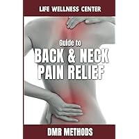 Life Wellness Center's Guide to Back & Neck Pain Relief: DMR Methods