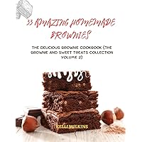 33 Amazing Homemade Brownies: The Delicious Brownie Cookbook (The Brownie and Sweet Treats Collection Volume 2)