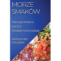 Morze Smaków: Pierwsze Kroki w Kuchni Śródziemnomorskiej (Polish Edition)