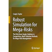 Robust Simulation for Mega-Risks: The Path from Single-Solution to Competitive, Multi-Solution Methods for Mega-Risk Management Robust Simulation for Mega-Risks: The Path from Single-Solution to Competitive, Multi-Solution Methods for Mega-Risk Management Kindle Hardcover Paperback