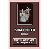 Baby Health Care: Take Care Of Your Spirit With Acupuncture