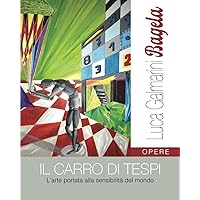 IL CARRO DI TESPI: L’arte portata alla sensibilità del mondo - Art brought to the sensibility of the world (Italian Edition)