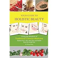 Your Guide to Holistic Beauty: Using the Wisdom of Traditional Chinese Medicine Your Guide to Holistic Beauty: Using the Wisdom of Traditional Chinese Medicine Paperback
