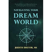 Navigating Your Dream World: Practical Advice and Mystical Guidance for Dreaming Your Sacred Journey Navigating Your Dream World: Practical Advice and Mystical Guidance for Dreaming Your Sacred Journey Paperback Kindle