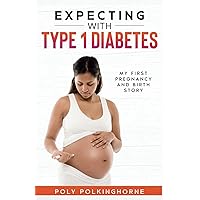Expecting with type 1 Diabetes: My first pregnancy and birth story Expecting with type 1 Diabetes: My first pregnancy and birth story Paperback Kindle