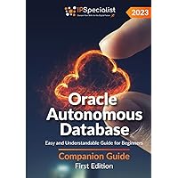 Oracle Autonomous Database: Easy and Understandable Guide for Beginners - Companion Guide: First Edition - 2023 Oracle Autonomous Database: Easy and Understandable Guide for Beginners - Companion Guide: First Edition - 2023 Kindle Hardcover Paperback